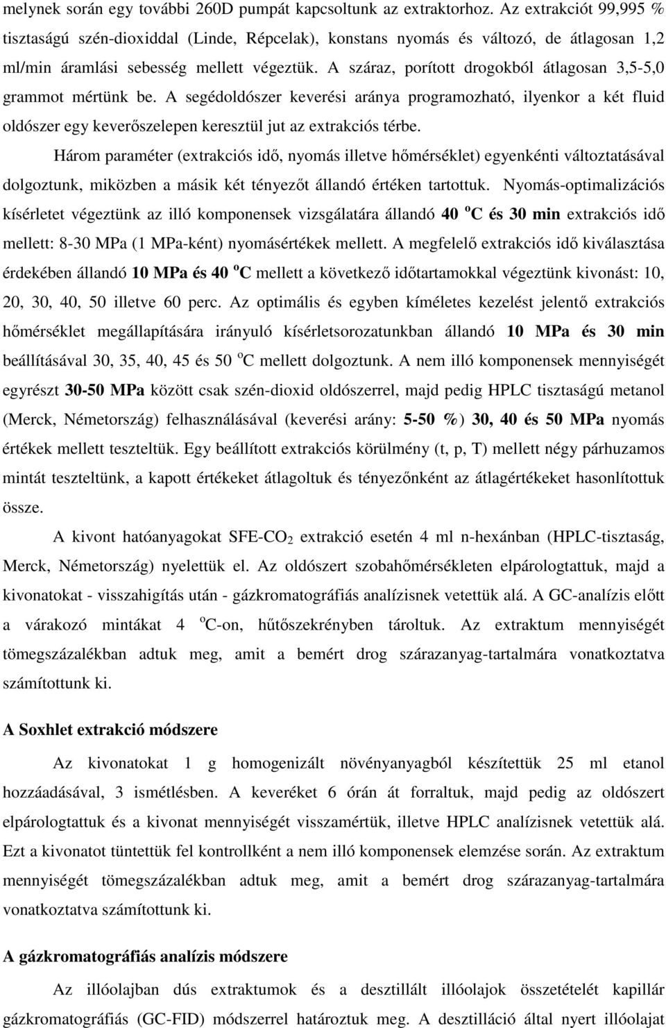 A száraz, porított drogokból átlagosan 3,5-5,0 grammot mértünk be. A segédoldószer keverési aránya programozható, ilyenkor a két fluid oldószer egy keverőszelepen keresztül jut az extrakciós térbe.