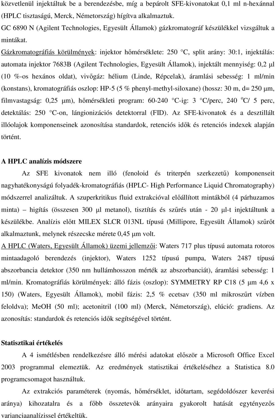 Gázkromatográfiás körülmények: injektor hőmérséklete: 250 C, split arány: 30:1, injektálás: automata injektor 7683B (Agilent Technologies, Egyesült Államok), injektált mennyiség: 0,2 µl (10 %-os