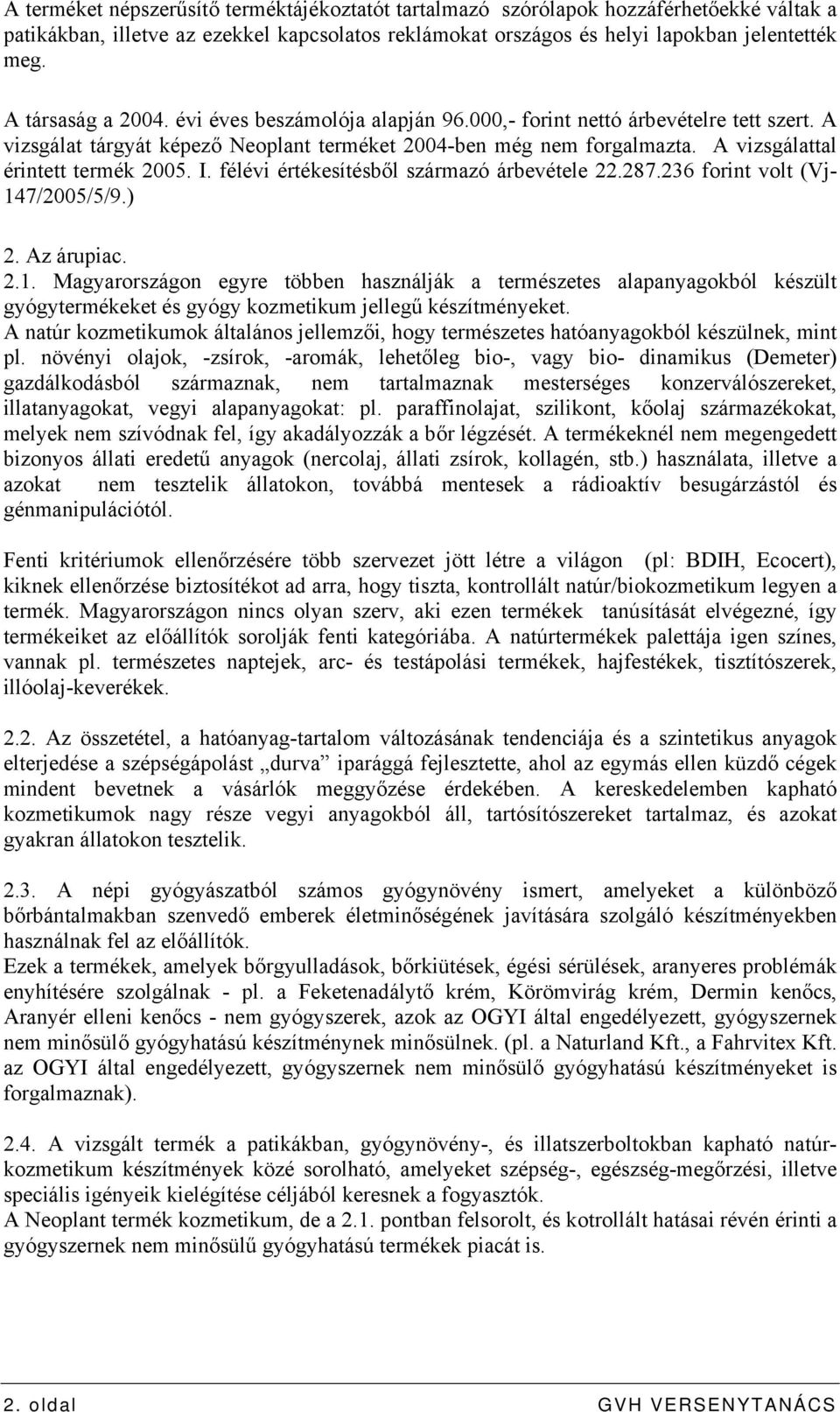 A vizsgálattal érintett termék 2005. I. félévi értékesítésből származó árbevétele 22.287.236 forint volt (Vj- 14