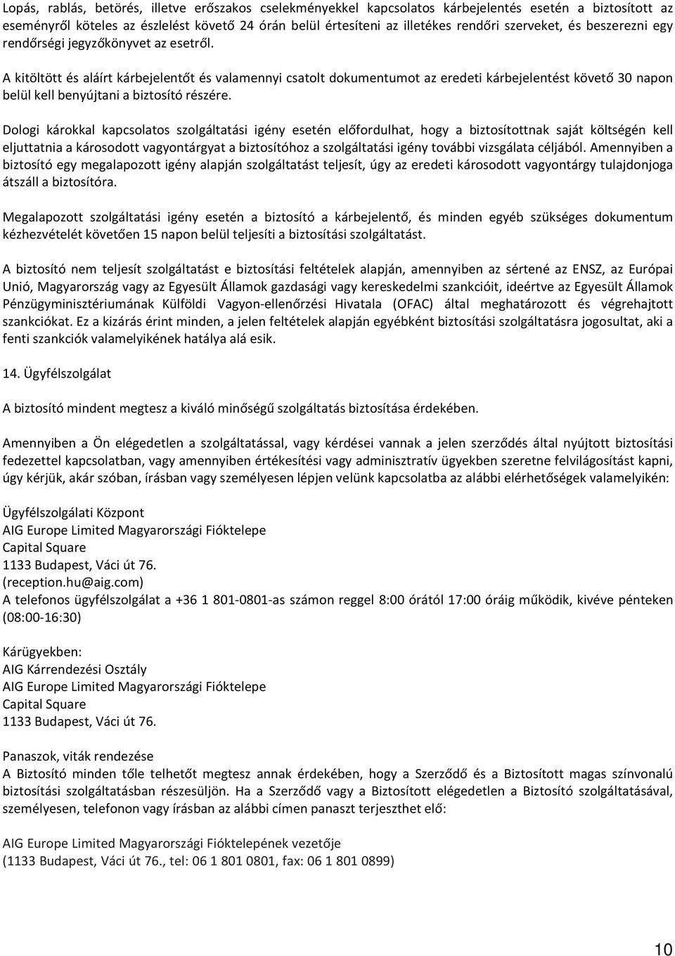 A kitöltött és aláírt kárbejelentőt és valamennyi csatolt dokumentumot az eredeti kárbejelentést követő 30 napon belül kell benyújtani a biztosító részére.