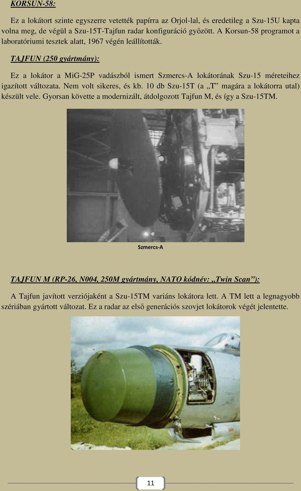 TAJFUN (250 gyártmány): Ez a lokátor a MiG-25P vadászból ismert Szmercs-A lokátorának Szu-15 méreteihez igazított változata. Nem volt sikeres, és kb.