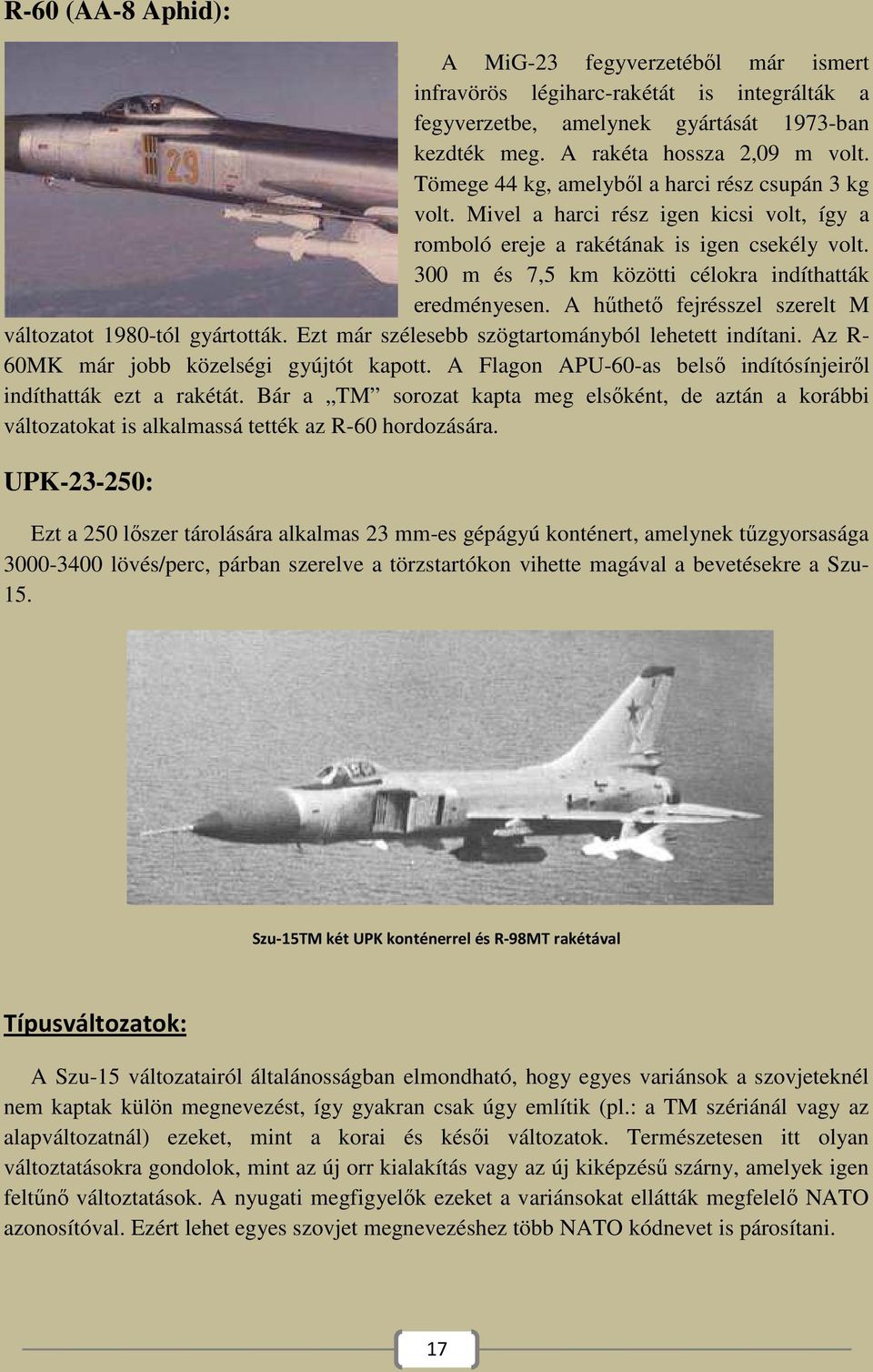 300 m és 7,5 km közötti célokra indíthatták eredményesen. A hűthető fejrésszel szerelt M változatot 1980-tól gyártották. Ezt már szélesebb szögtartományból lehetett indítani.