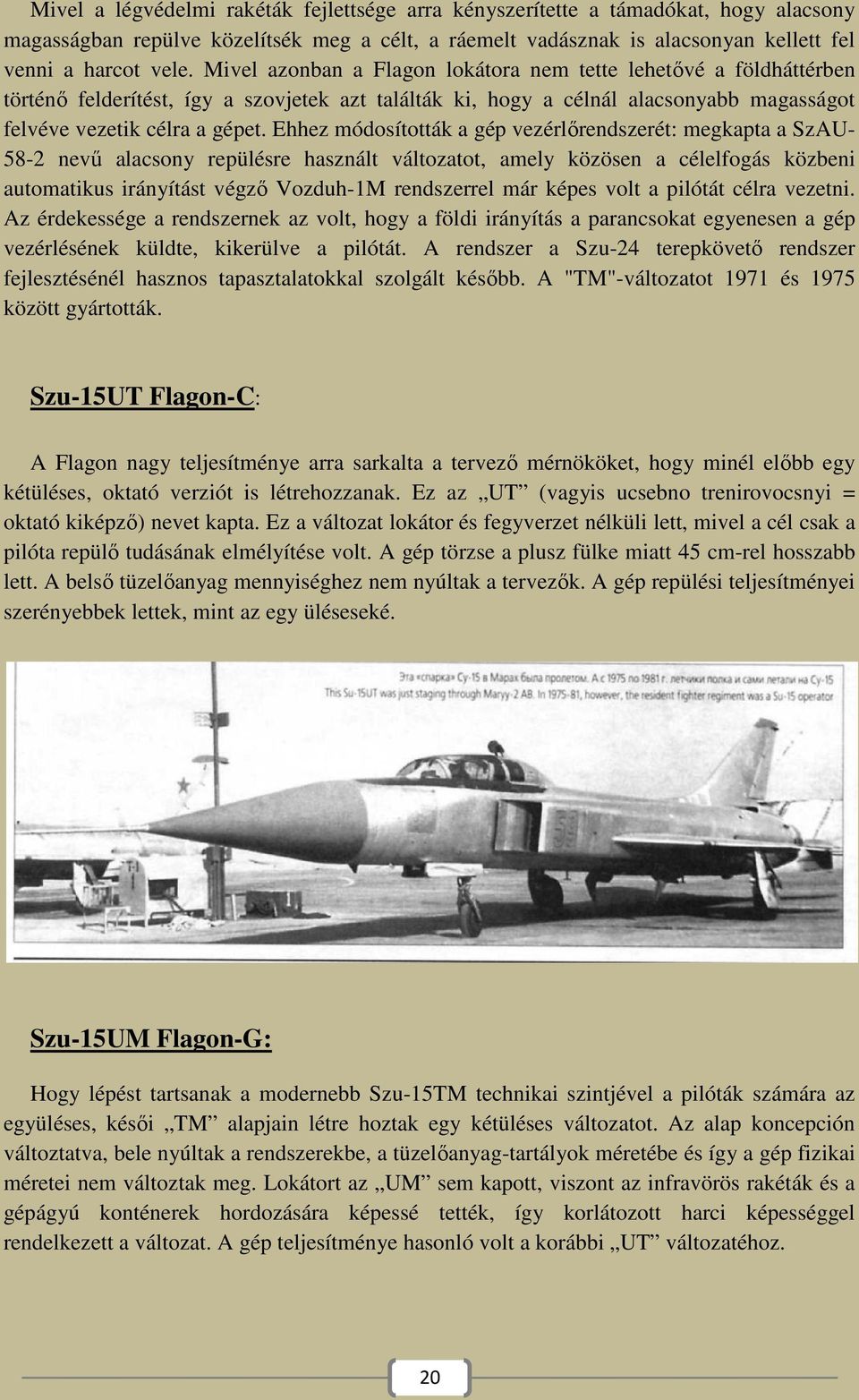 Ehhez módosították a gép vezérlőrendszerét: megkapta a SzAU- 58-2 nevű alacsony repülésre használt változatot, amely közösen a célelfogás közbeni automatikus irányítást végző Vozduh-1M rendszerrel