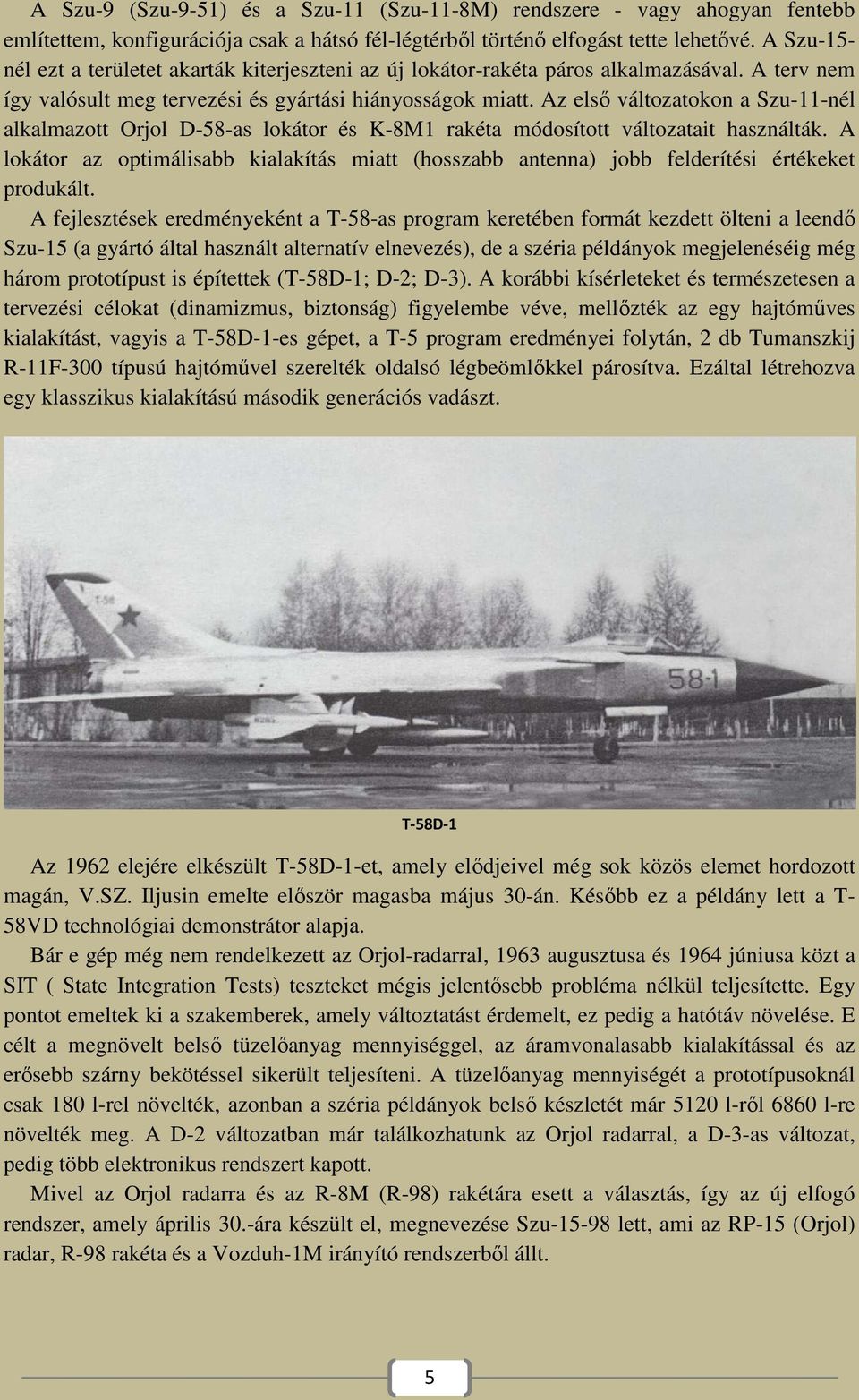 Az első változatokon a Szu-11-nél alkalmazott Orjol D-58-as lokátor és K-8M1 rakéta módosított változatait használták.