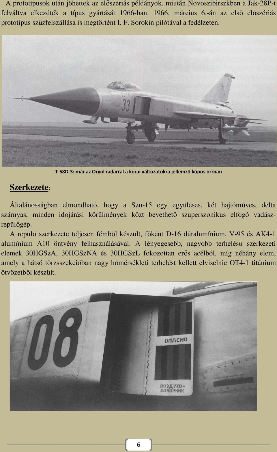 Szerkezete: T-58D-3: már az Oryol radarral a korai változatokra jellemző kúpos orrban Általánosságban elmondható, hogy a Szu-15 egy együléses, két hajtóműves, delta szárnyas, minden időjárási