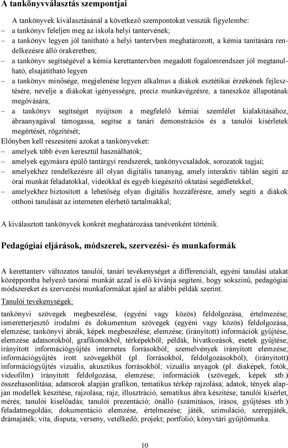 minősége, megjelenése legyen alkalmas a diákok esztétikai érzékének fejlesztésére, nevelje a diákokat igényességre, precíz munkavégzésre, a taneszköz állapotának megóvására; a tankönyv segítséget
