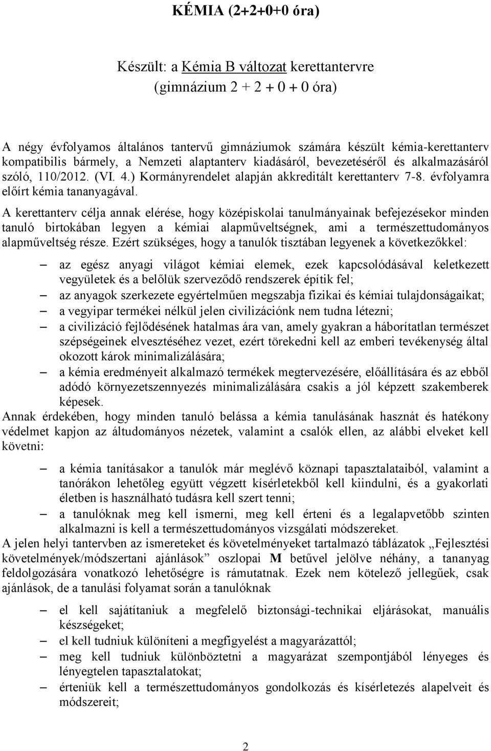 A kerettanterv célja annak elérése, hogy középiskolai tanulmányainak befejezésekor minden tanuló birtokában legyen a kémiai alapműveltségnek, ami a természettudományos alapműveltség része.