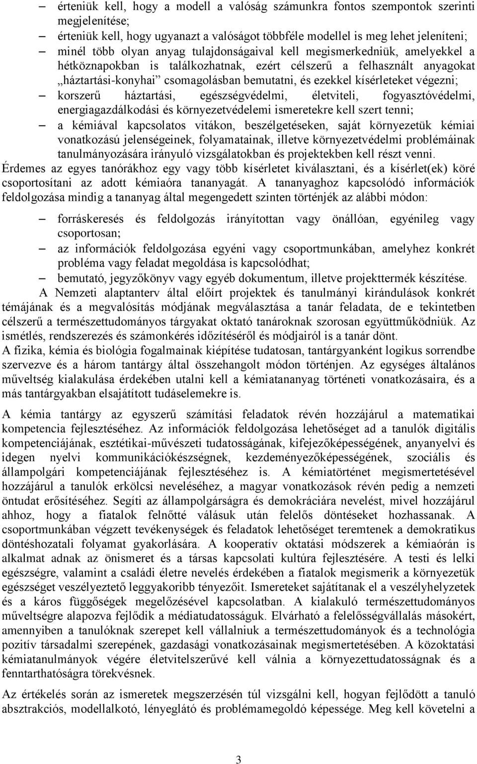 korszerű háztartási, egészségvédelmi, életviteli, fogyasztóvédelmi, energiagazdálkodási és környezetvédelemi ismeretekre kell szert tenni; a kémiával kapcsolatos vitákon, beszélgetéseken, saját