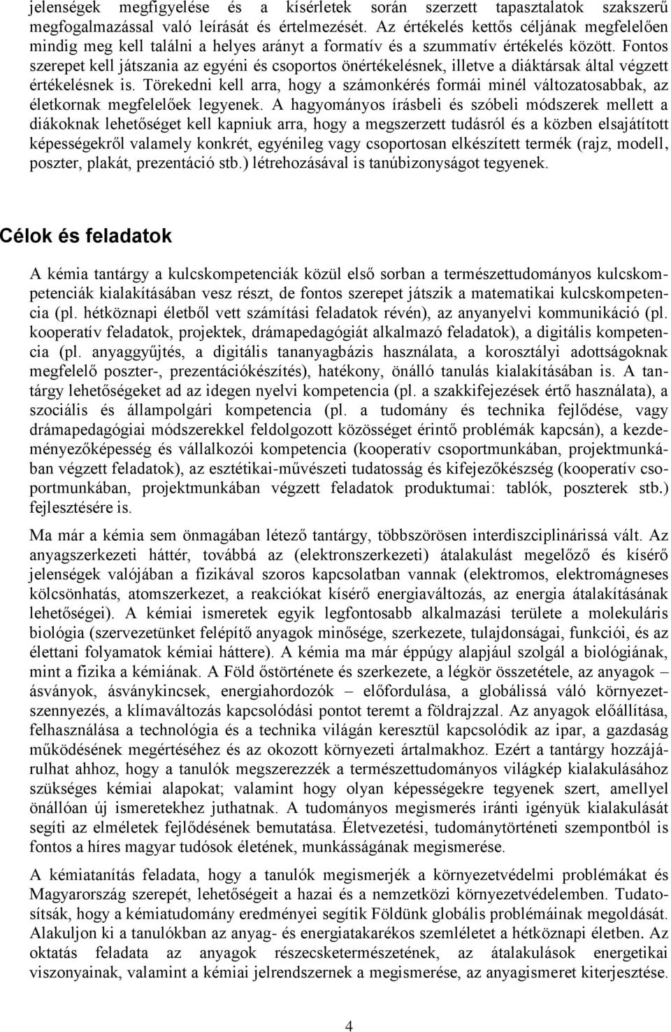 Fontos szerepet kell játszania az egyéni és csoportos önértékelésnek, illetve a diáktársak által végzett értékelésnek is.