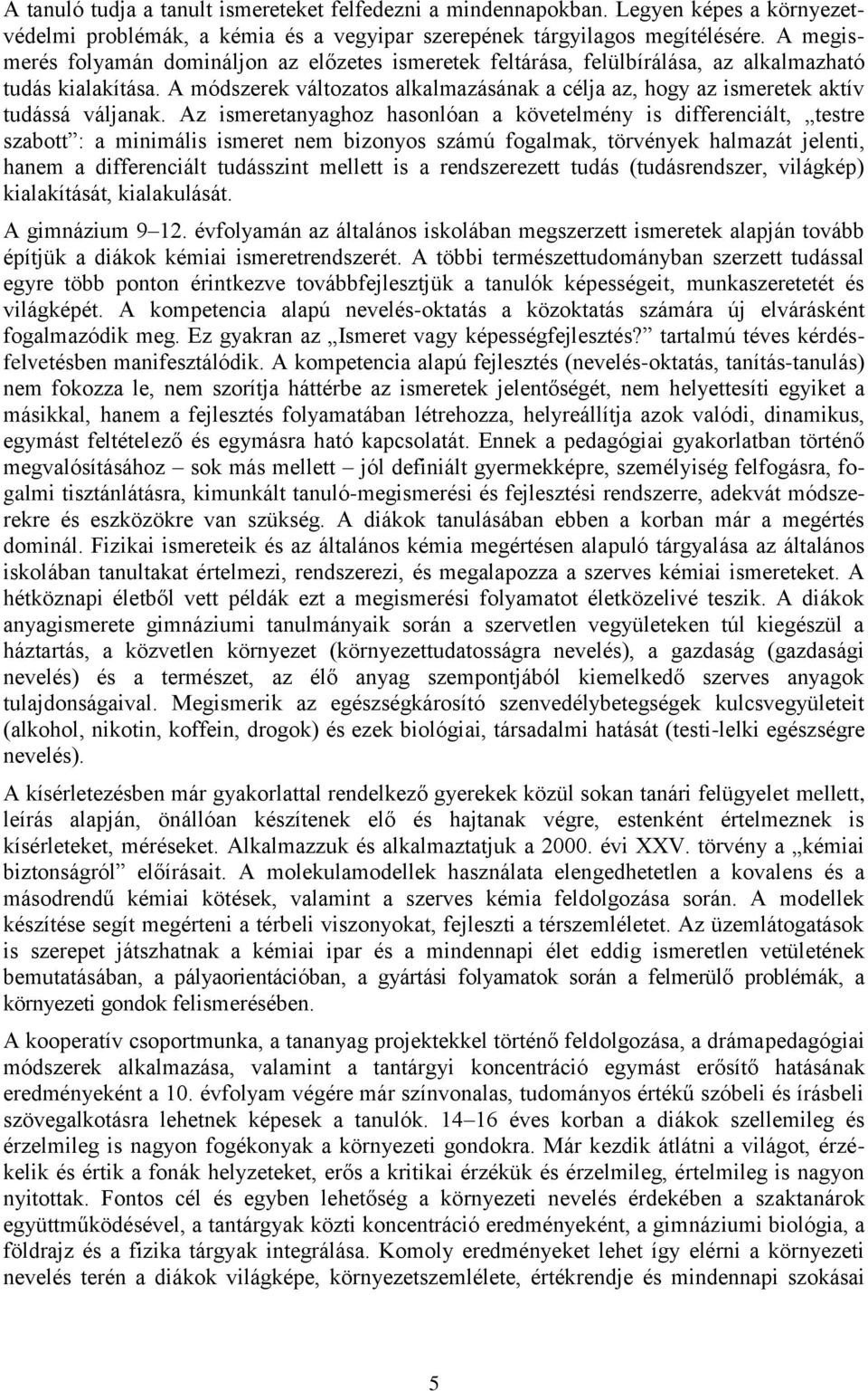 A módszerek változatos alkalmazásának a célja az, hogy az ismeretek aktív tudássá váljanak.