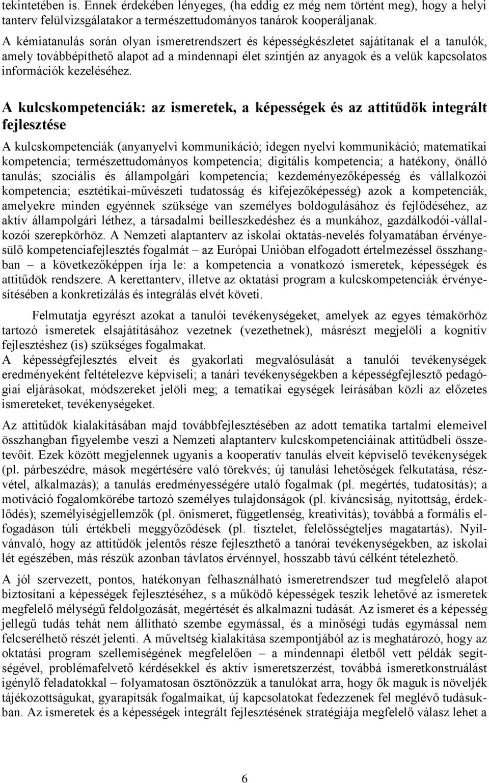 A kulcskompetenciák: az ismeretek, a képességek és az attitűdök integrált fejlesztése A kulcskompetenciák (anyanyelvi kommunikáció; idegen nyelvi kommunikáció; matematikai kompetencia;