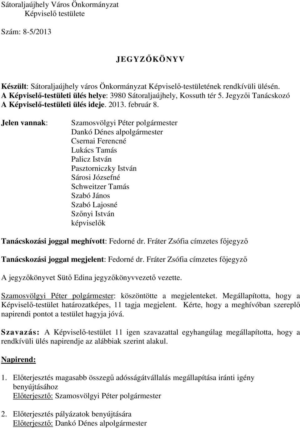 Jelen vannak: Szamosvölgyi Péter polgármester Dankó Dénes alpolgármester Csernai Ferencné Lukács Tamás Palicz István Pasztorniczky István Sárosi Józsefné Schweitzer Tamás Szabó János Szabó Lajosné