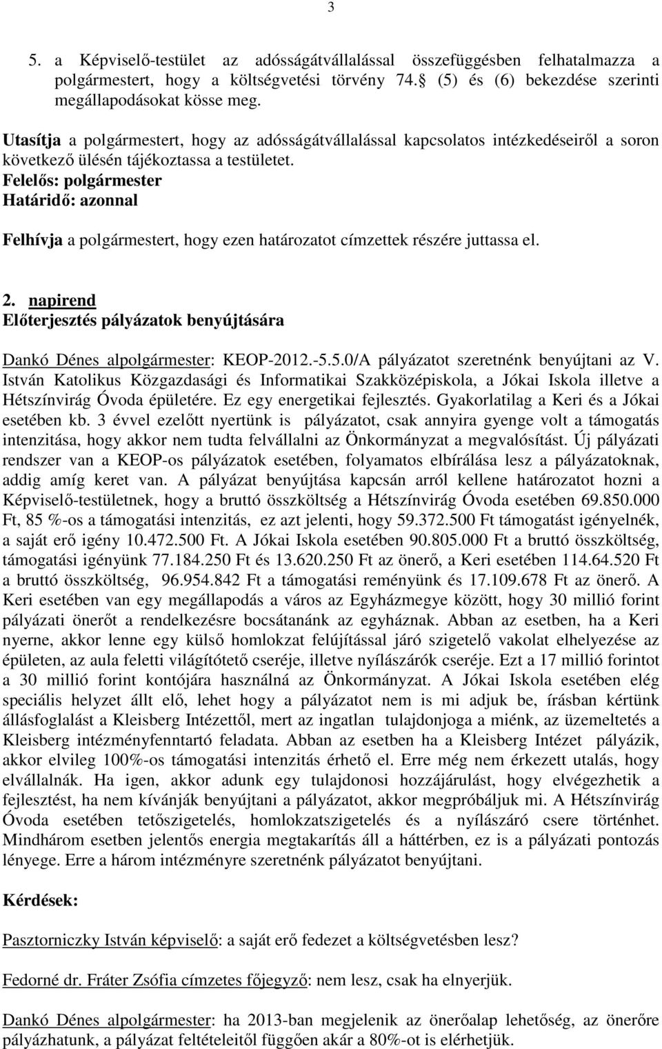 Felelős: polgármester Határidő: azonnal Felhívja a polgármestert, hogy ezen határozatot címzettek részére juttassa el. 2.