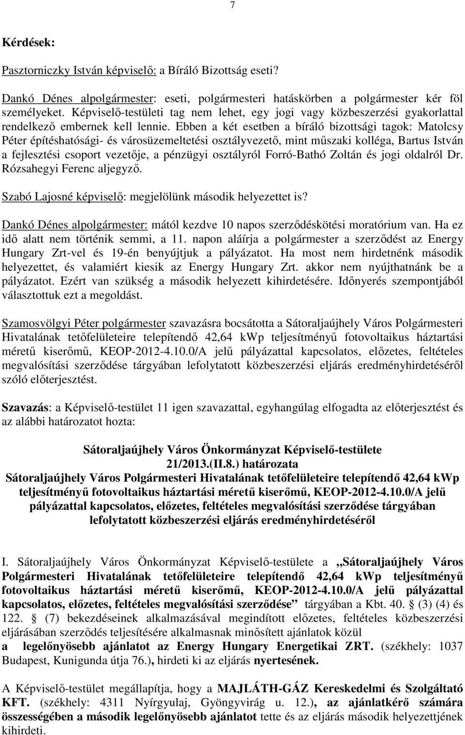 Ebben a két esetben a bíráló bizottsági tagok: Matolcsy Péter építéshatósági- és városüzemeltetési osztályvezető, mint műszaki kolléga, Bartus István a fejlesztési csoport vezetője, a pénzügyi