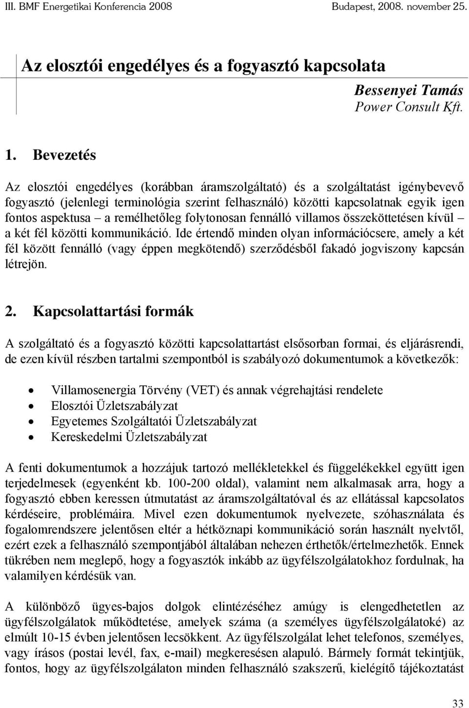 remélhetőleg folytonosan fennálló villamos összeköttetésen kívül a két fél közötti kommunikáció.