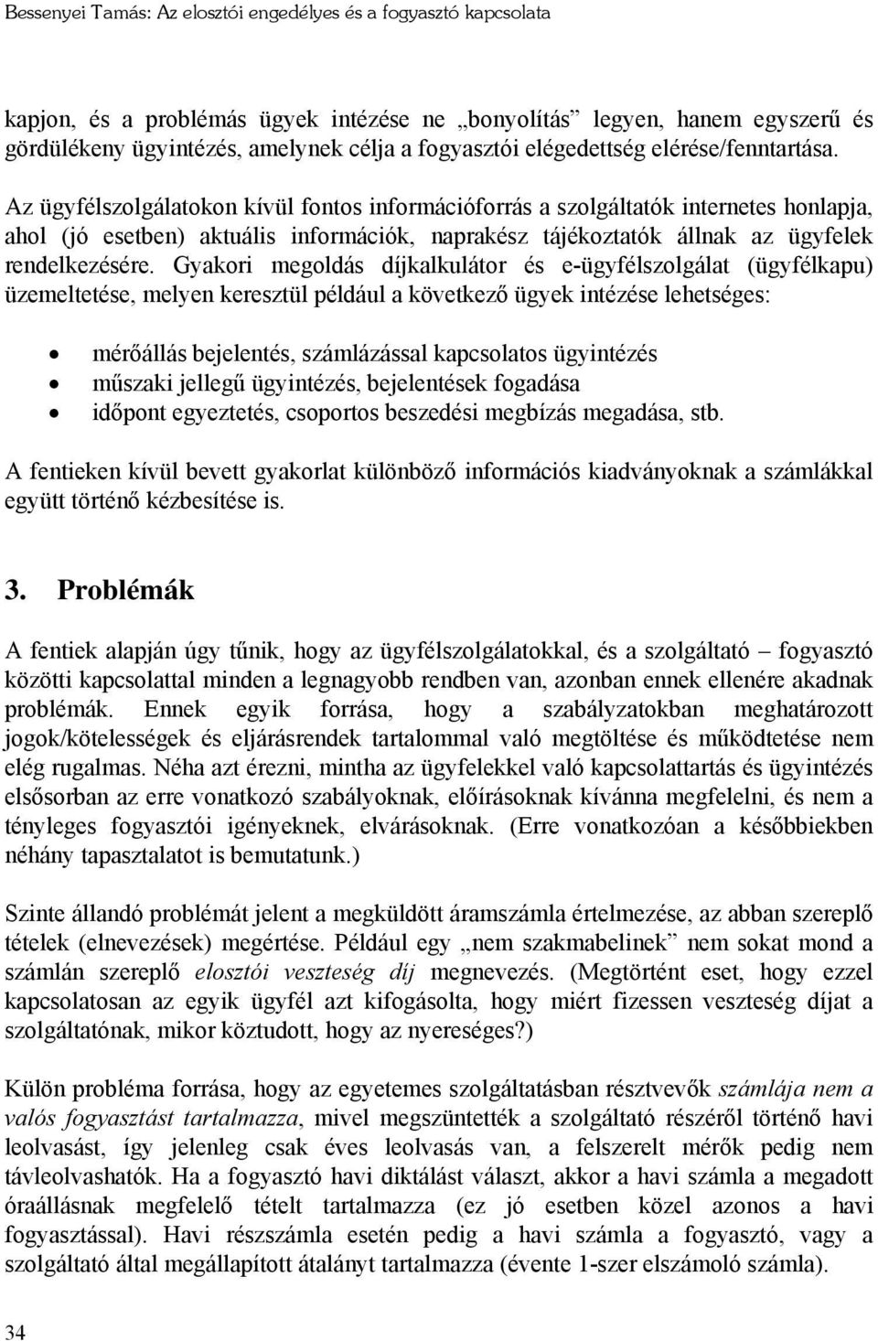 Az ügyfélszolgálatokon kívül fontos információforrás a szolgáltatók internetes honlapja, ahol (jó esetben) aktuális információk, naprakész tájékoztatók állnak az ügyfelek rendelkezésére.