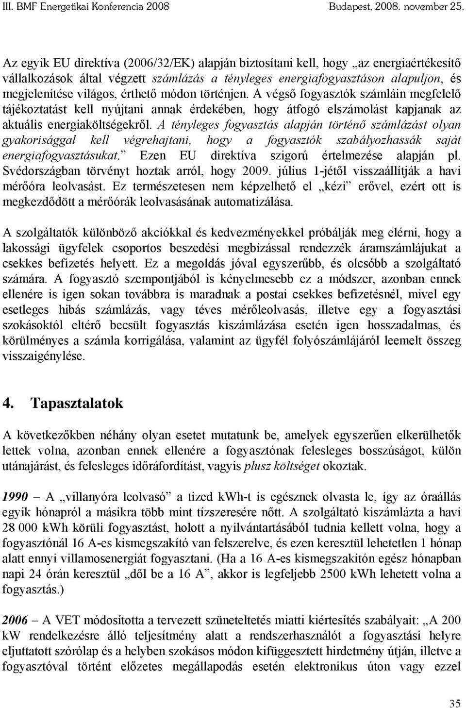 A tényleges fogyasztás alapján történő számlázást olyan gyakorisággal kell végrehajtani, hogy a fogyasztók szabályozhassák saját energiafogyasztásukat.