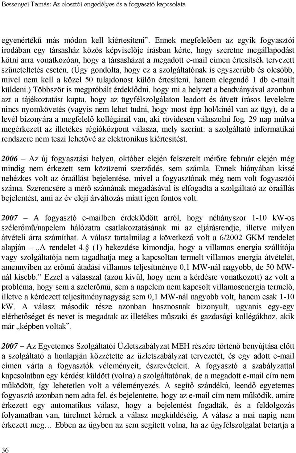 tervezett szüneteltetés esetén. (Úgy gondolta, hogy ez a szolgáltatónak is egyszerűbb és olcsóbb, mivel nem kell a közel 50 tulajdonost külön értesíteni, hanem elegendő 1 db e-mailt küldeni.