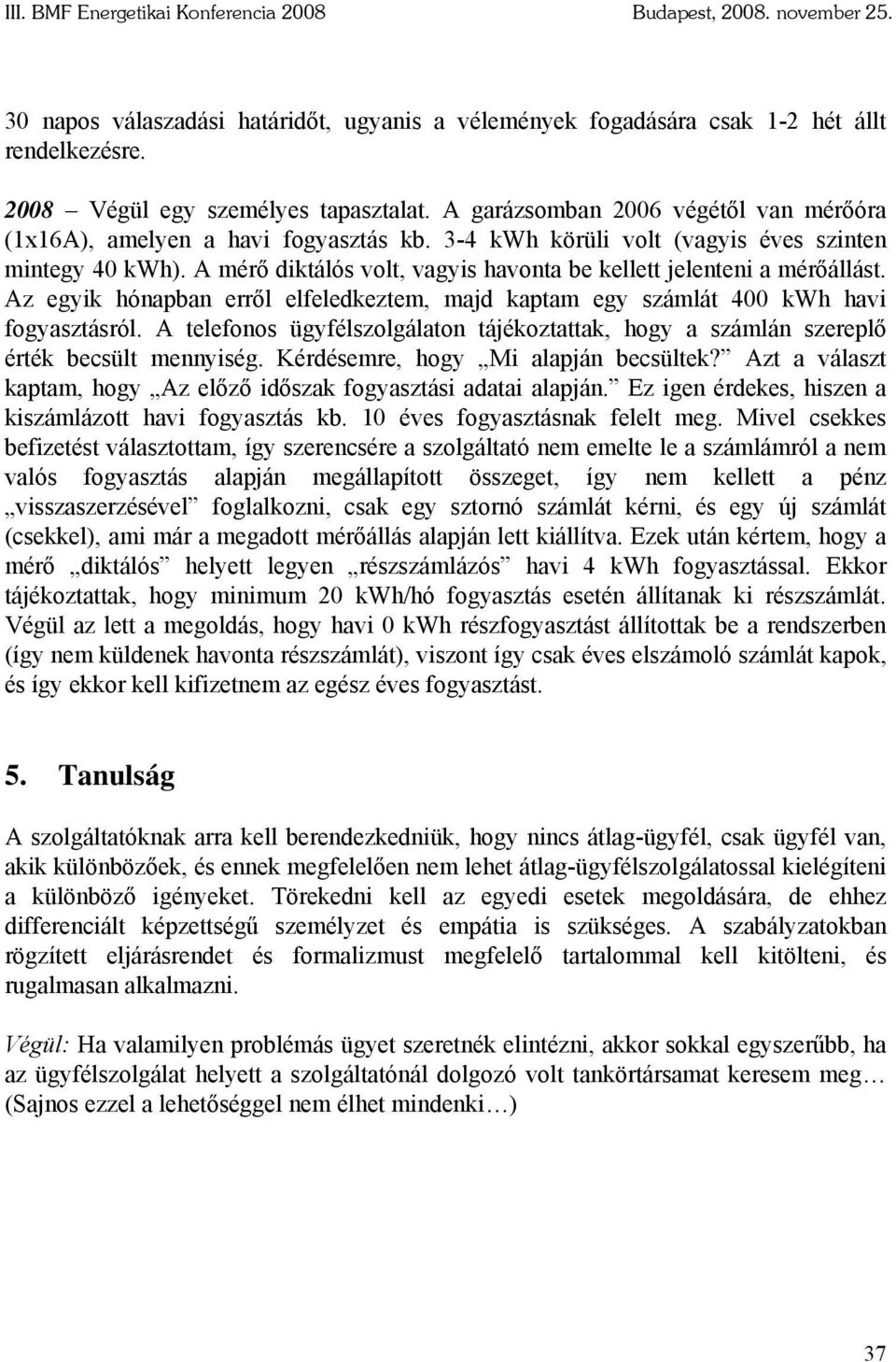 A mérő diktálós volt, vagyis havonta be kellett jelenteni a mérőállást. Az egyik hónapban erről elfeledkeztem, majd kaptam egy számlát 400 kwh havi fogyasztásról.