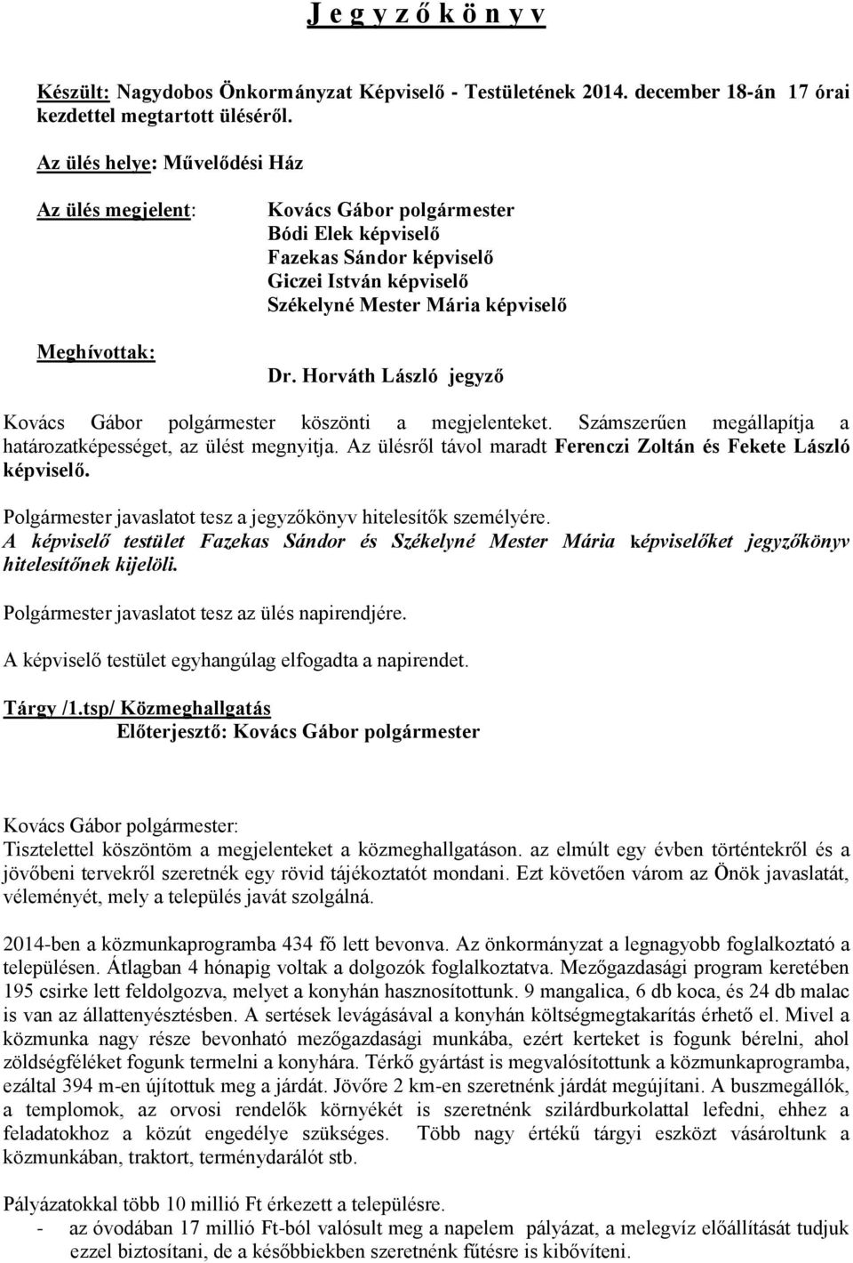 Horváth László jegyző Kovács Gábor polgármester köszönti a megjelenteket. Számszerűen megállapítja a határozatképességet, az ülést megnyitja.