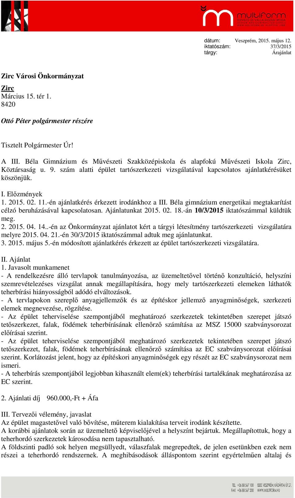 2015. 02. 11.-én ajánlatkérés érkezett irodánkhoz a III. Béla gimnázium energetikai megtakarítást célzó beruházásával kapcsolatosan. Ajánlatunkat 2015. 02. 18.-án 10/3/2015 iktatószámmal küldtük meg.