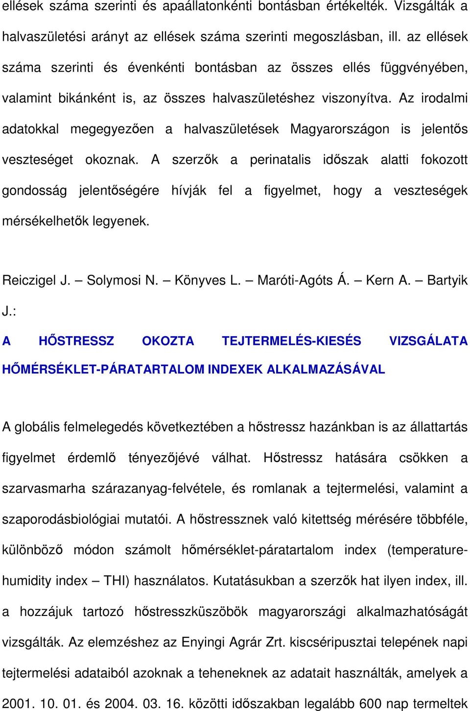 Az irodalmi adatokkal megegyezıen a halvaszületések Magyarországon is jelentıs veszteséget okoznak.