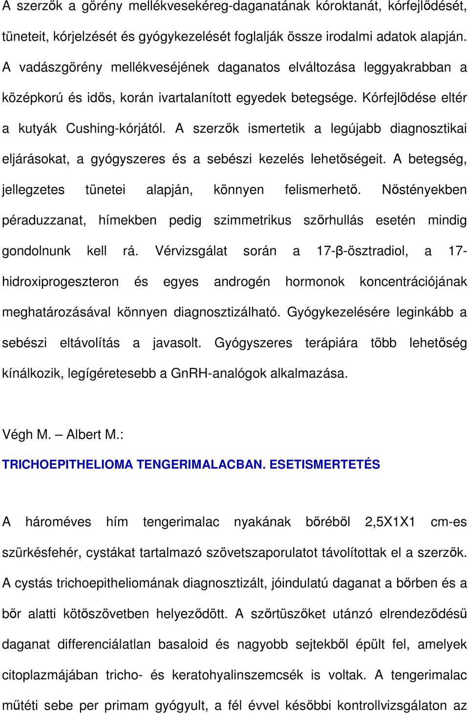 A szerzık ismertetik a legújabb diagnosztikai eljárásokat, a gyógyszeres és a sebészi kezelés lehetıségeit. A betegség, jellegzetes tünetei alapján, könnyen felismerhetı.
