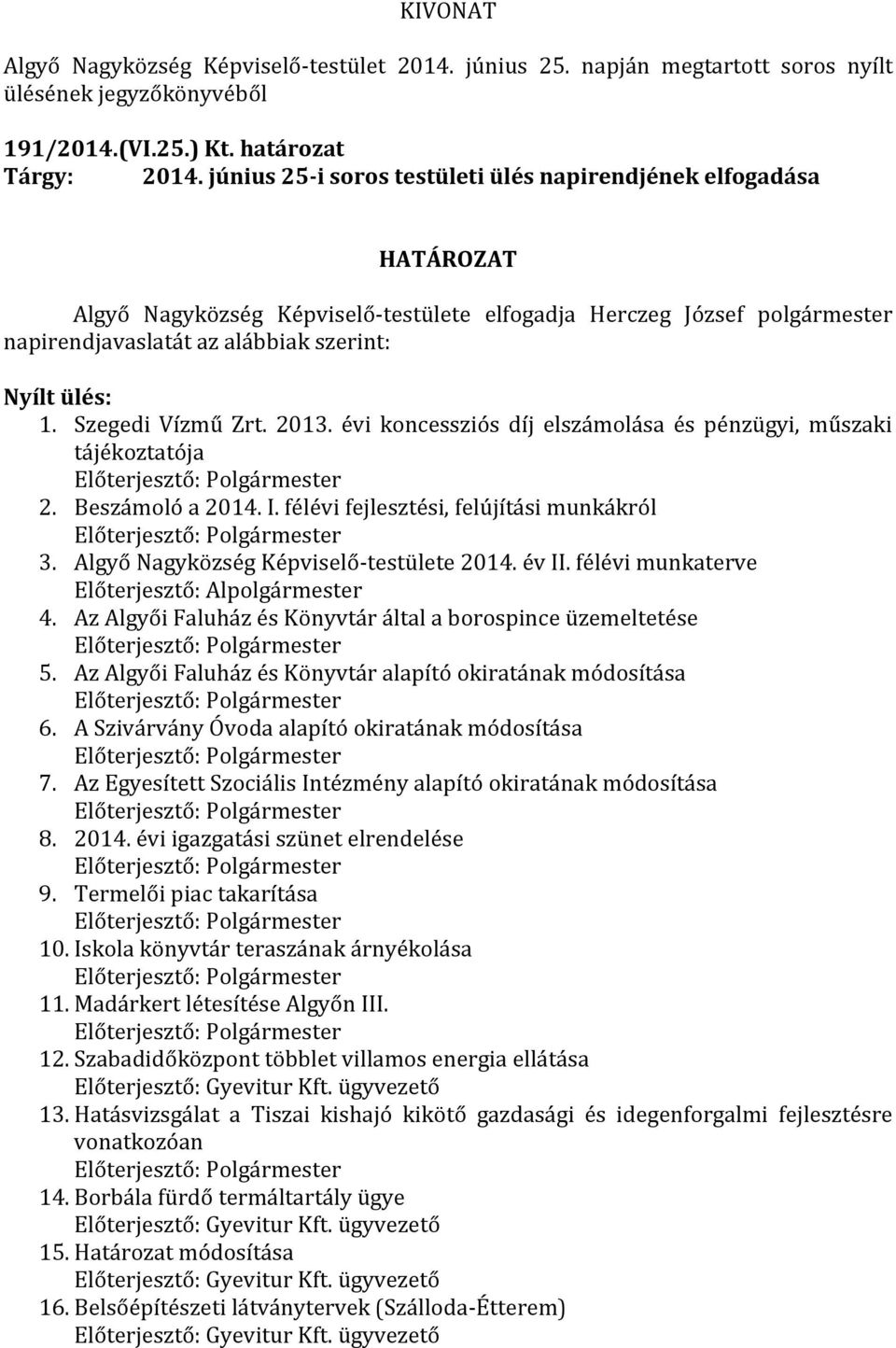 évi koncessziós díj elszámolása és pénzügyi, műszaki tájékoztatója Előterjesztő: Polgármester 2. Beszámoló a 2014. I. félévi fejlesztési, felújítási munkákról Előterjesztő: Polgármester 3.