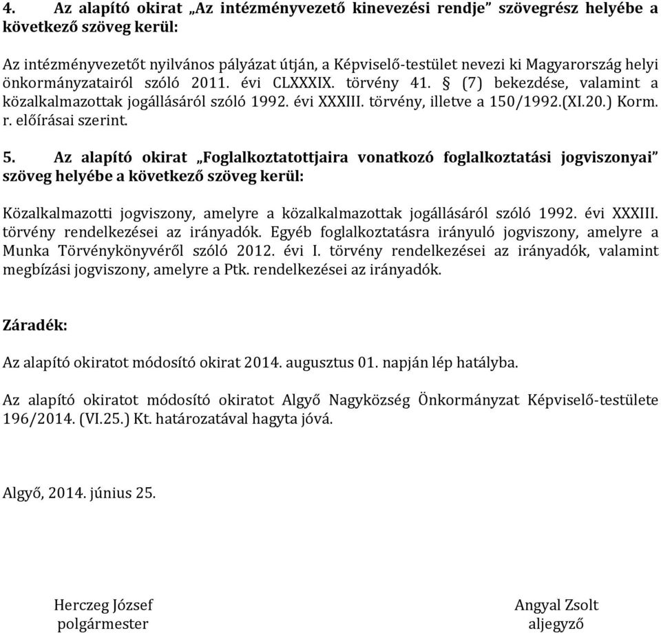 5. Az alapító okirat Foglalkoztatottjaira vonatkozó foglalkoztatási jogviszonyai szöveg helyébe a következő szöveg kerül: Közalkalmazotti jogviszony, amelyre a közalkalmazottak jogállásáról szóló