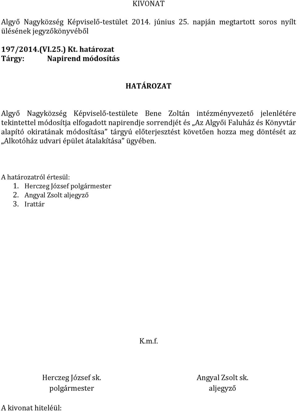 jelenlétére tekintettel módosítja elfogadott napirendje sorrendjét és Az Algyői Faluház és Könyvtár