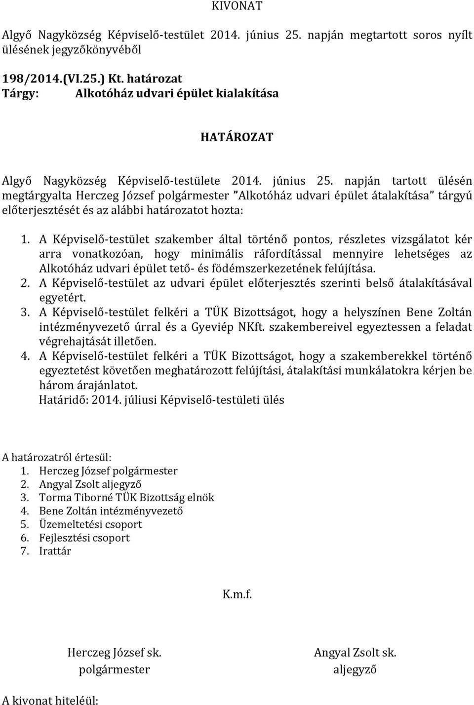 A Képviselő-testület szakember által történő pontos, részletes vizsgálatot kér arra vonatkozóan, hogy minimális ráfordítással mennyire lehetséges az Alkotóház udvari épület tető- és