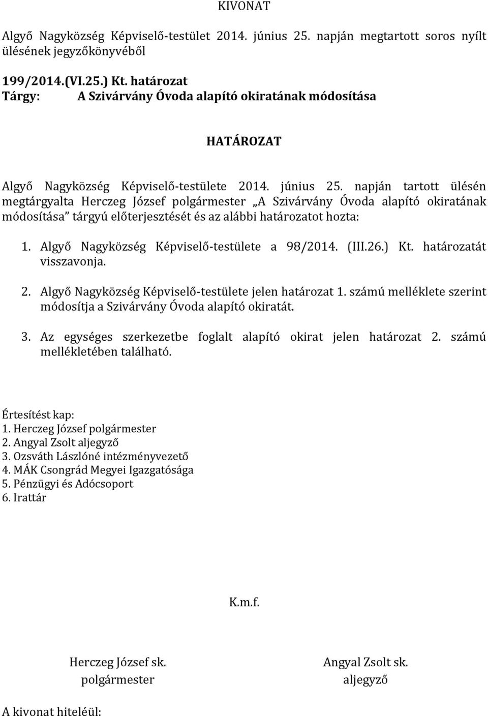Algyő Nagyközség Képviselő-testülete a 98/2014. (III.26.) Kt. határozatát visszavonja. 2. Algyő Nagyközség Képviselő-testülete jelen határozat 1.