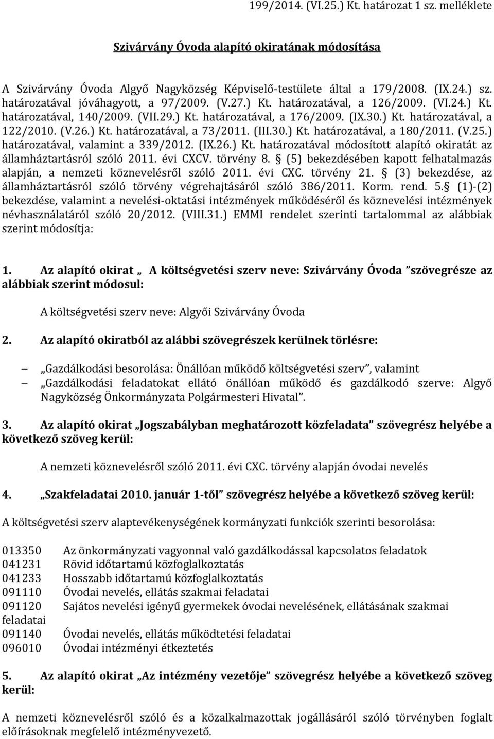 (III.30.) Kt. határozatával, a 180/2011. (V.25.) határozatával, valamint a 339/2012. (IX.26.) Kt. határozatával módosított alapító okiratát az államháztartásról szóló 2011. évi CXCV. törvény 8.
