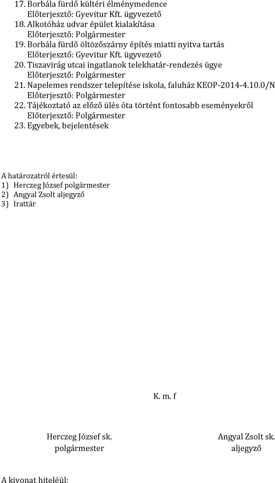 Tiszavirág utcai ingatlanok telekhatár-rendezés ügye Előterjesztő: Polgármester 21. Napelemes rendszer telepítése iskola, faluház KEOP-2014-4.10.