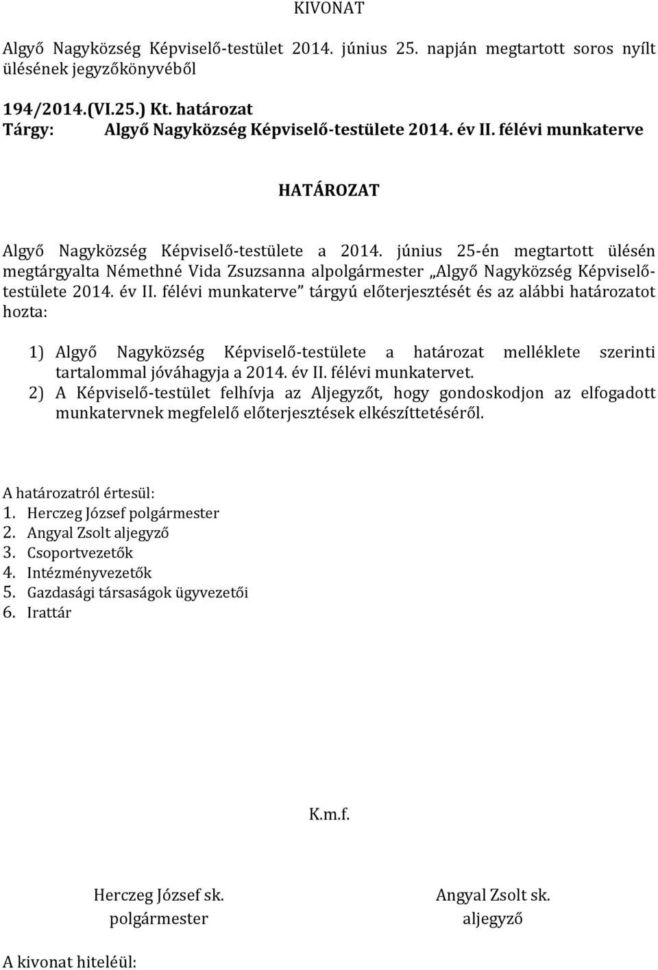 félévi munkaterve tárgyú előterjesztését és az alábbi határozatot hozta: 1) Algyő Nagyközség Képviselő-testülete a határozat melléklete szerinti tartalommal jóváhagyja a 2014. év II.