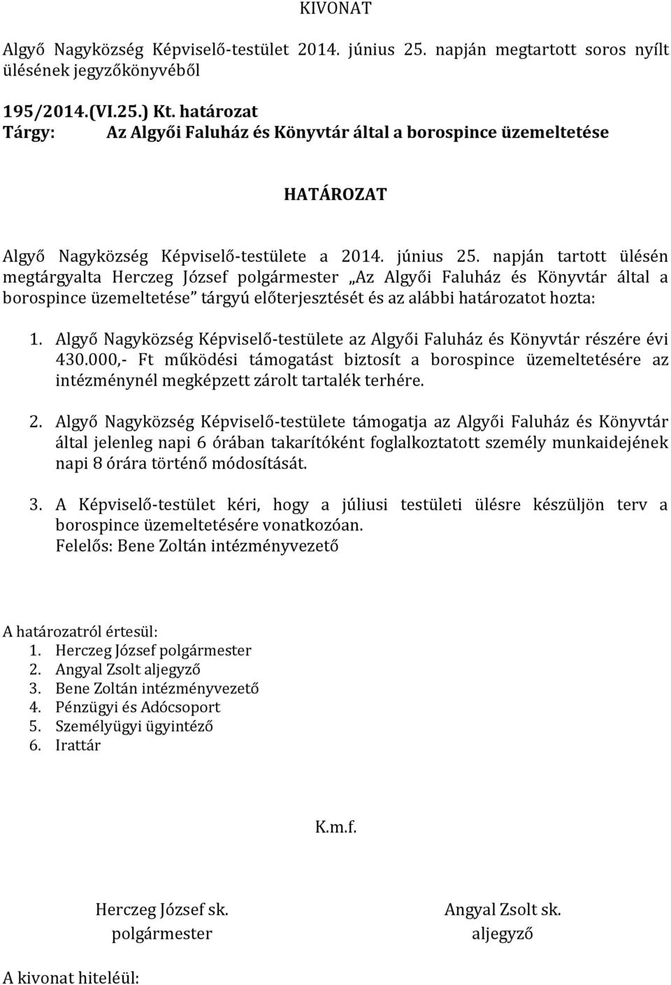 Algyő Nagyközség Képviselő-testülete az Algyői Faluház és Könyvtár részére évi 430.000,- Ft működési támogatást biztosít a borospince üzemeltetésére az intézménynél megképzett zárolt tartalék terhére.
