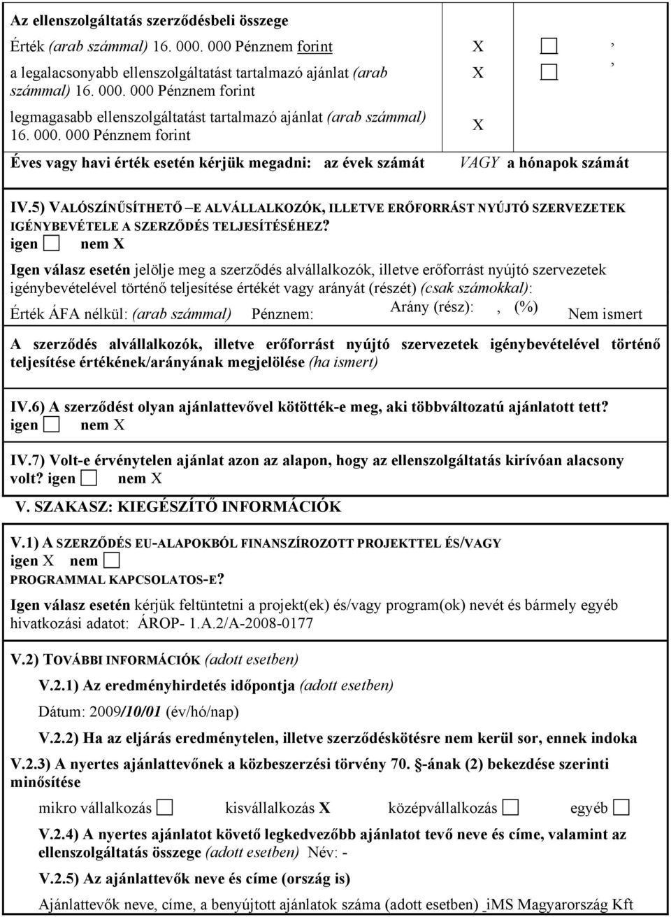 ) VALÓSZÍNŰSÍTHETŐ E ALVÁLLALKOZÓK ILLETVE ERŐFORRÁST NYÚJTÓ SZERVEZETEK IGÉNYBEVÉTELE A SZERZŐDÉS TELJESÍTÉSÉHEZ?