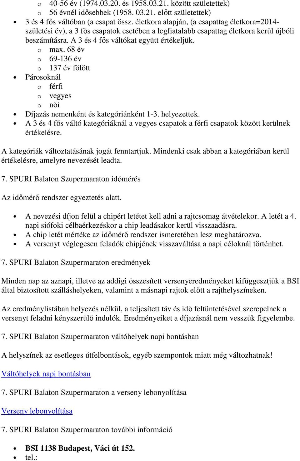 68 év o 69-136 év o 137 év fölött Párosoknál o férfi o vegyes o női Díjazás nemenként és kategóriánként 1-3. helyezettek.