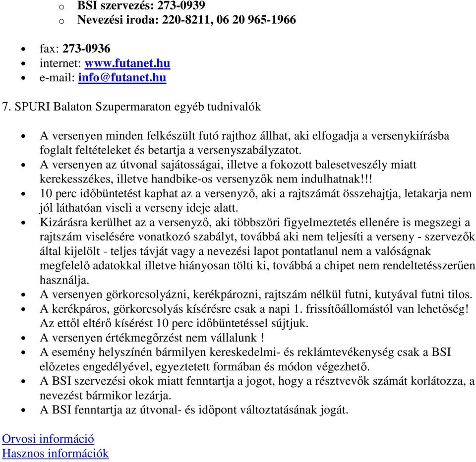 A versenyen az útvonal sajátosságai, illetve a fokozott balesetveszély miatt kerekesszékes, illetve handbike-os versenyzők nem indulhatnak!