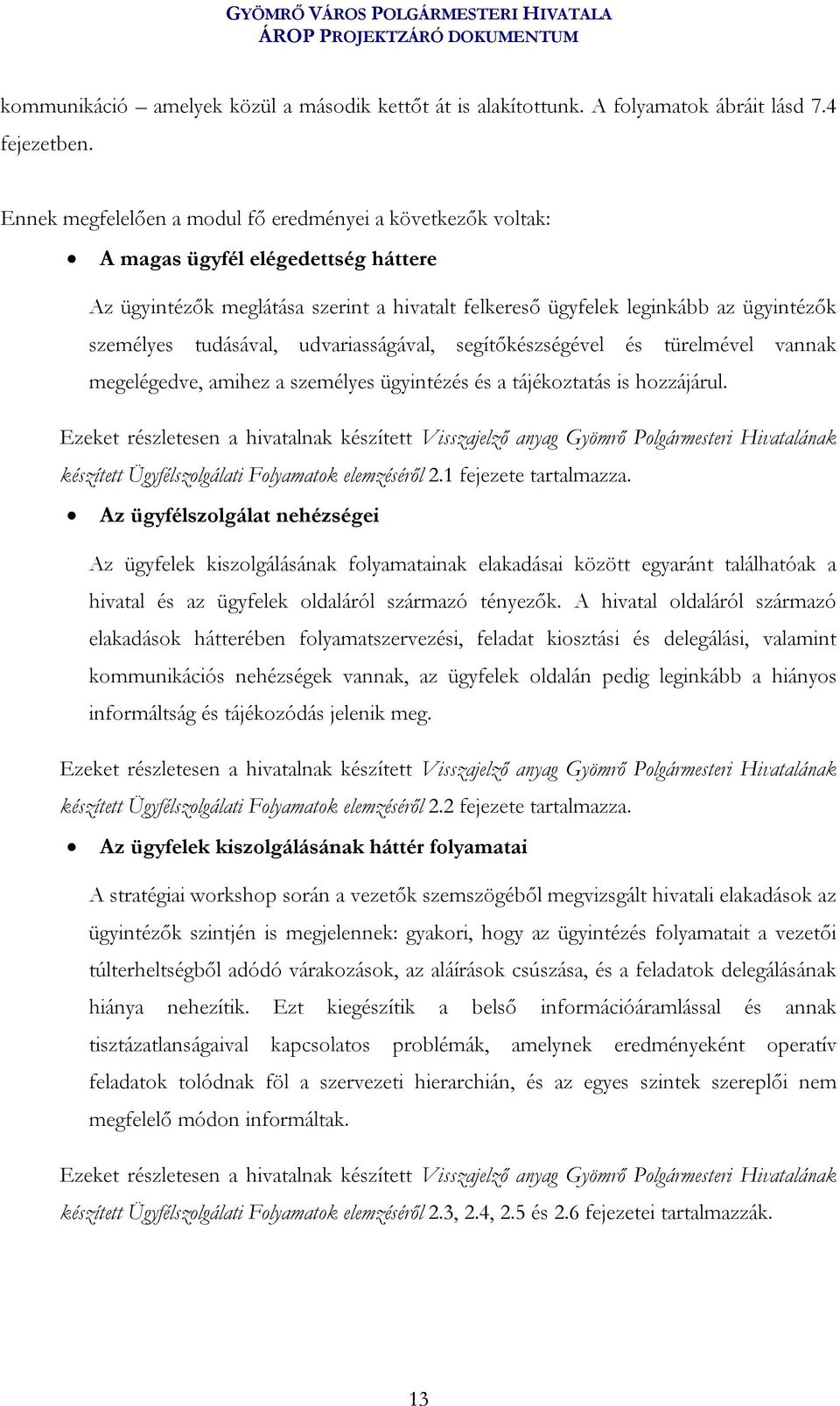 tudásával, udvariasságával, segítőkészségével és türelmével vannak megelégedve, amihez a személyes ügyintézés és a tájékoztatás is hozzájárul.