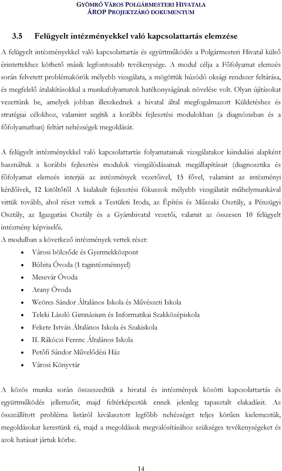 A modul célja a Főfolyamat elemzés során felvetett problémakörök mélyebb vizsgálata, a mögöttük húzódó oksági rendszer feltárása, és megfelelő átalakításokkal a munkafolyamatok hatékonyságának