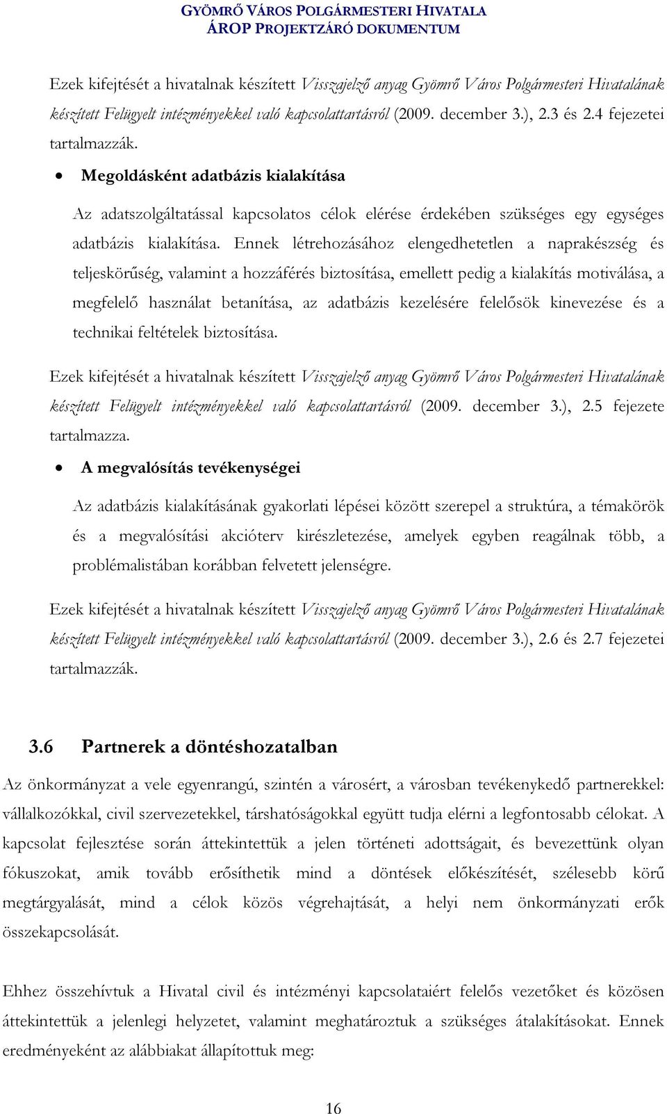 Ennek létrehozásához elengedhetetlen a naprakészség és teljeskörűség, valamint a hozzáférés biztosítása, emellett pedig a kialakítás motiválása, a megfelelő használat betanítása, az adatbázis