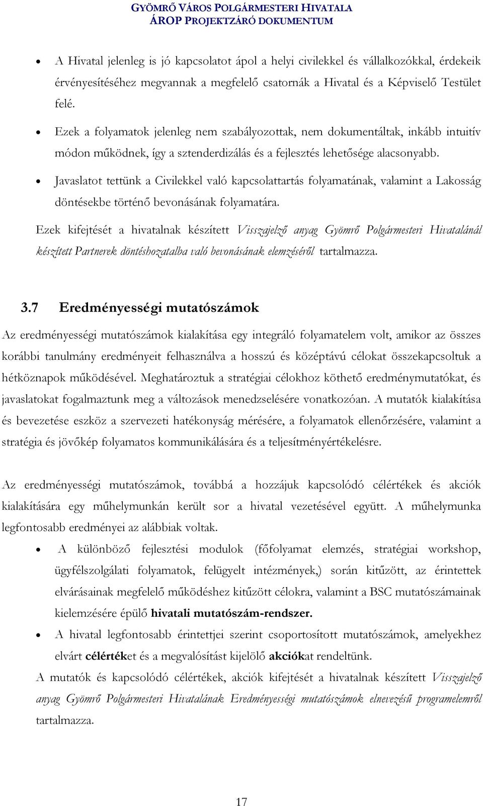 Javaslatot tettünk a Civilekkel való kapcsolattartás folyamatának, valamint a Lakosság döntésekbe történő bevonásának folyamatára.