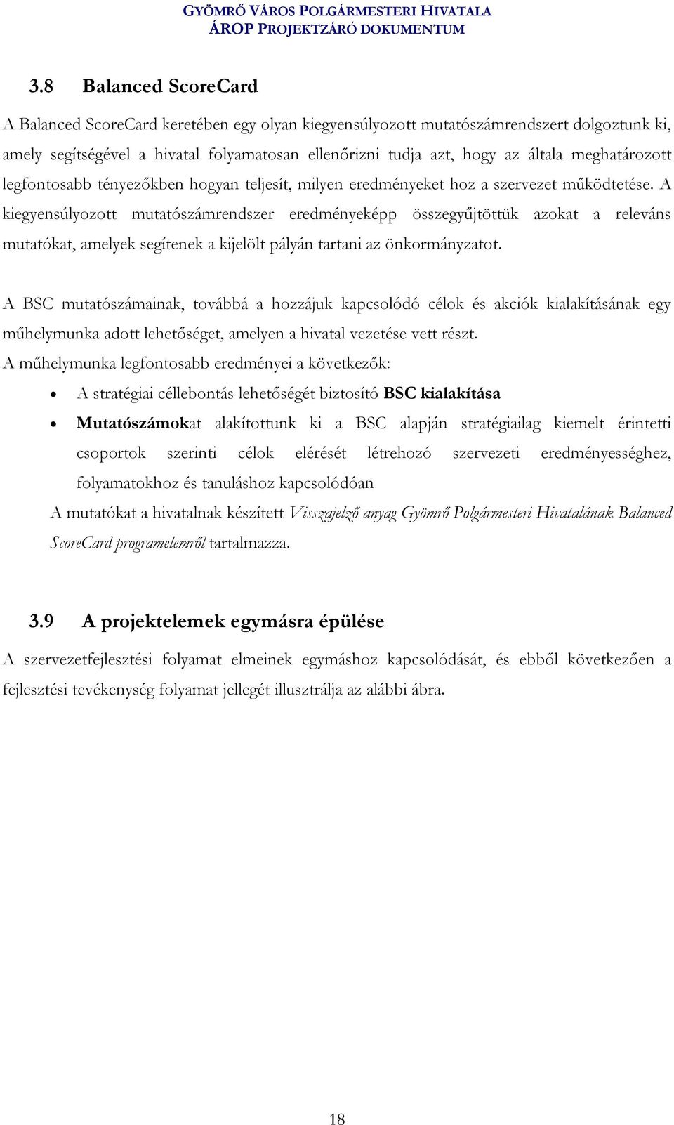 A kiegyensúlyozott mutatószámrendszer eredményeképp összegyűjtöttük azokat a releváns mutatókat, amelyek segítenek a kijelölt pályán tartani az önkormányzatot.