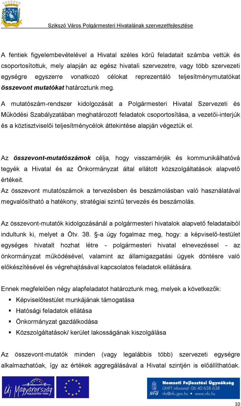 A mutatószám-rendszer kidolgozását a Polgármesteri Hivatal Szervezeti és Működési Szabályzatában meghatározott feladatok csoportosítása, a vezetői-interjúk és a köztisztviselői teljesítménycélok