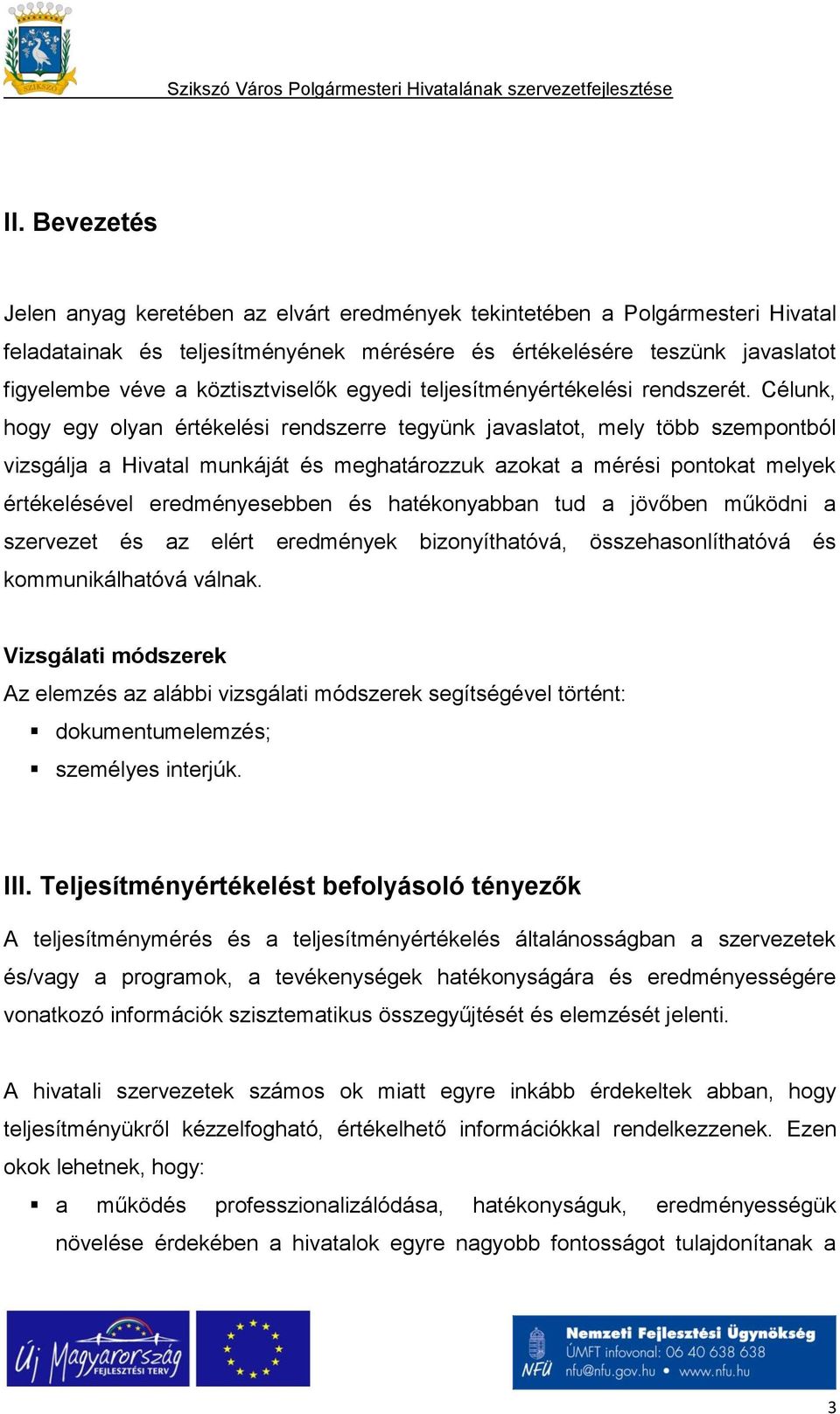 Célunk, hogy egy olyan értékelési rendszerre tegyünk javaslatot, mely több szempontból vizsgálja a Hivatal munkáját és meghatározzuk azokat a mérési pontokat melyek értékelésével eredményesebben és