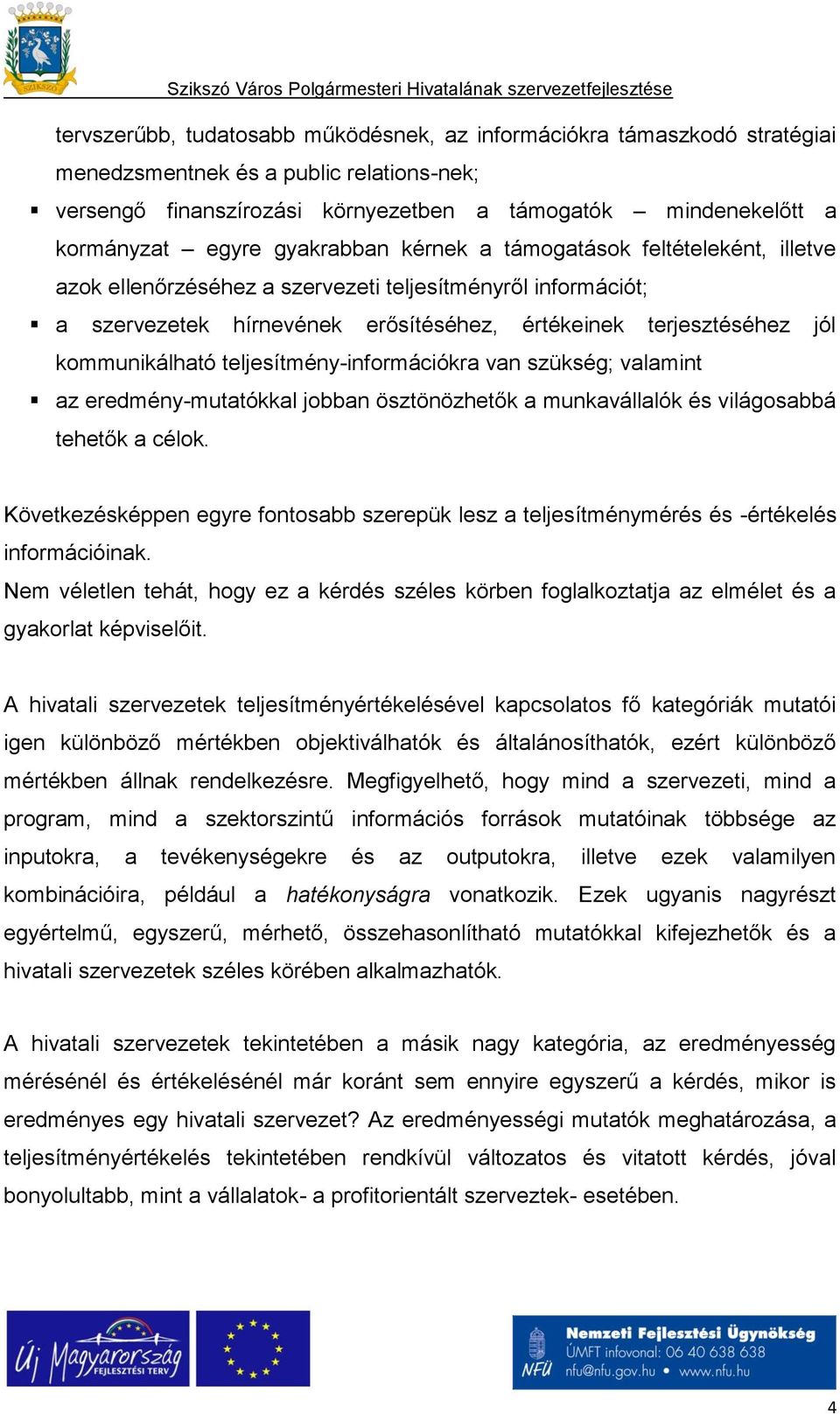 kommunikálható teljesítmény-információkra van szükség; valamint az eredmény-mutatókkal jobban ösztönözhetők a munkavállalók és világosabbá tehetők a célok.