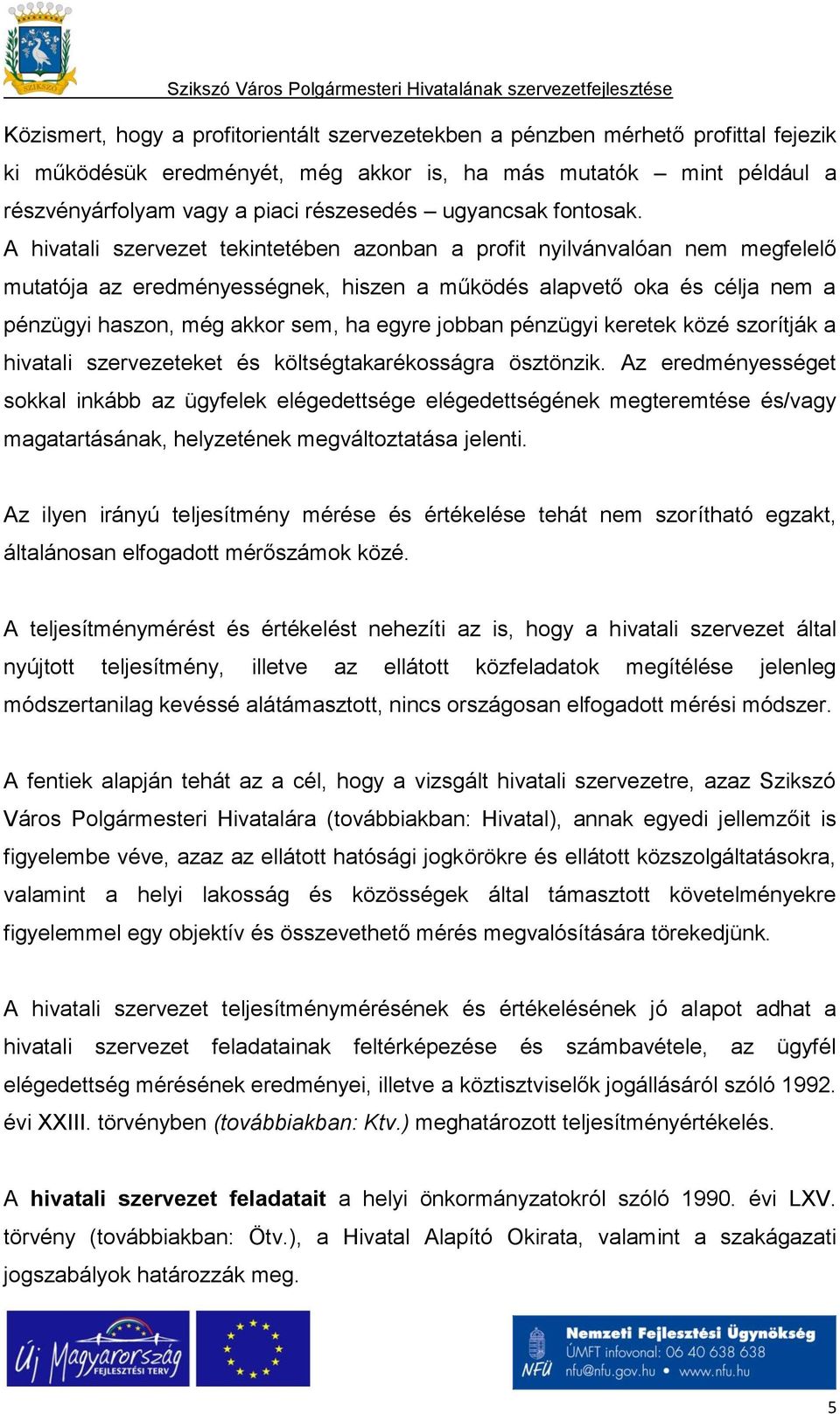 A hivatali szervezet tekintetében azonban a profit nyilvánvalóan nem megfelelő mutatója az eredményességnek, hiszen a működés alapvető oka és célja nem a pénzügyi haszon, még akkor sem, ha egyre