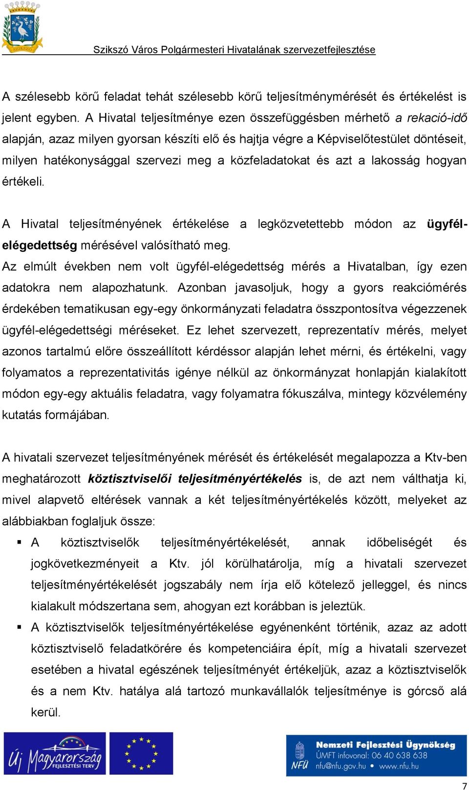 közfeladatokat és azt a lakosság hogyan értékeli. A Hivatal teljesítményének értékelése a legközvetettebb módon az ügyfélelégedettség mérésével valósítható meg.