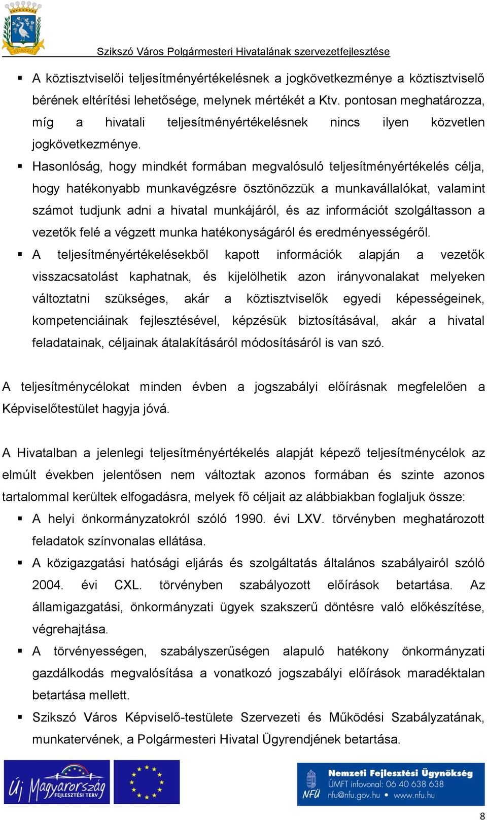 Hasonlóság, hogy mindkét formában megvalósuló teljesítményértékelés célja, hogy hatékonyabb munkavégzésre ösztönözzük a munkavállalókat, valamint számot tudjunk adni a hivatal munkájáról, és az